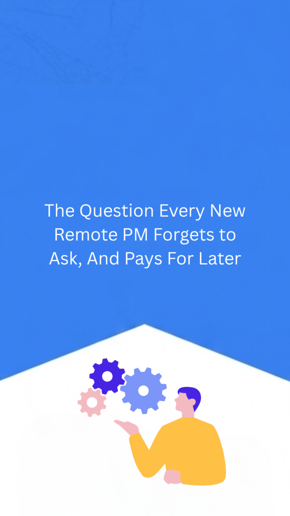 The Question Every New Remote PM Forgets to Ask, And Pays For Later
